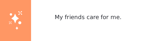 My friends care for me.